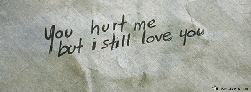 You i hurt me love you still but Why can’t