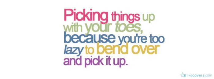 Picking things up with your toes Facebook Covers