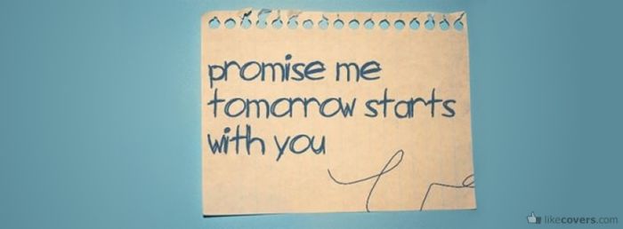 Promise me tomorrow starts with you Facebook Covers