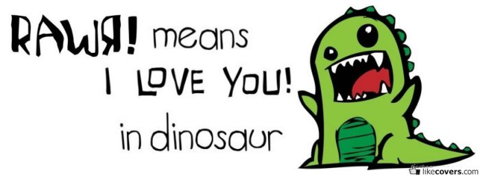 Rawr! means I love you! in dinosaur Green Dinosaur Facebook Covers