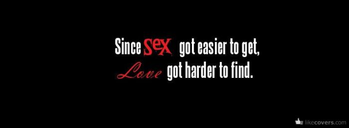 Since sex got easier to get love got harder to find