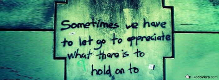 Sometimes we have to let go to apreciate