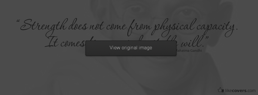 Strength does not come from physical capacity-gandhi Facebook Covers