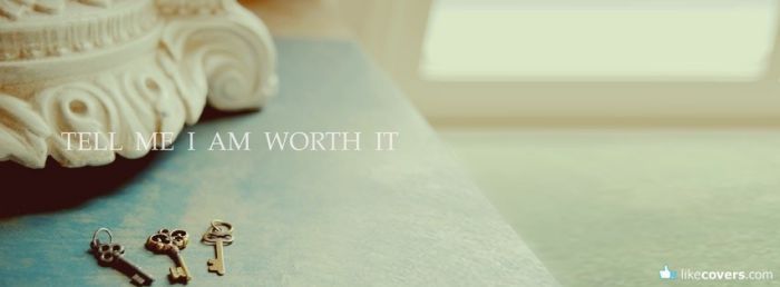 Tell me I am worth it Facebook Covers