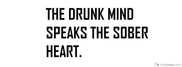 The drunk mind speaks the sober heart Quote