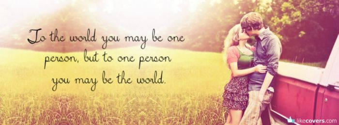 To the world you me be one person