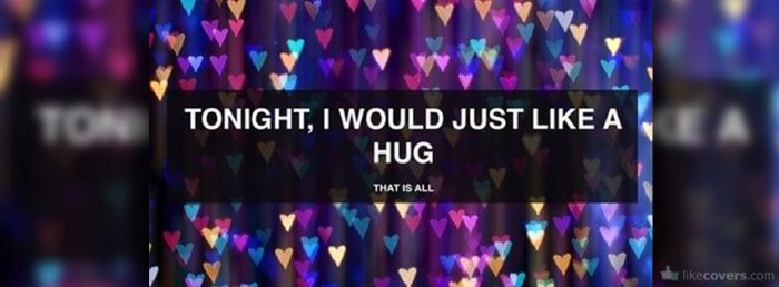 Tonight I Would Just Like A Hug Facebook Covers