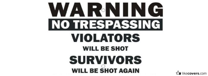 Warning no trespassing violators will be shot Facebook Covers
