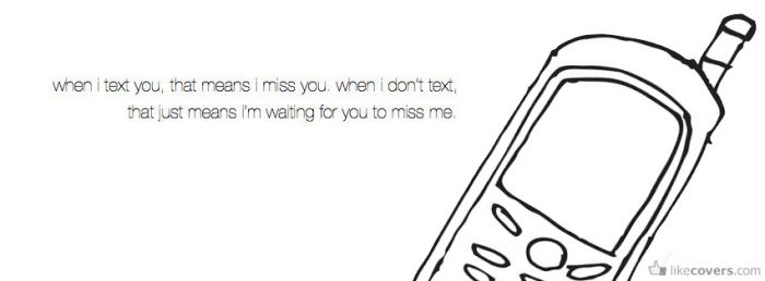 When I text you that means I miss you Facebook Covers