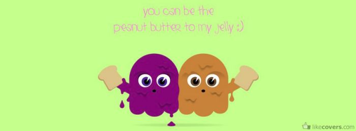 You can be the peanut butter to my Jelly