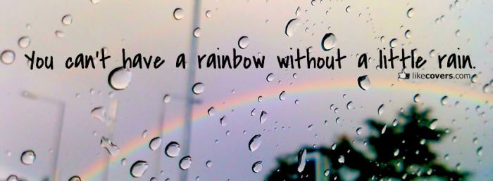 You cant have a rainbow without a little rain quote Facebook Covers