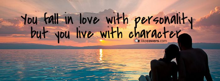 You fall in love with personality but live with character